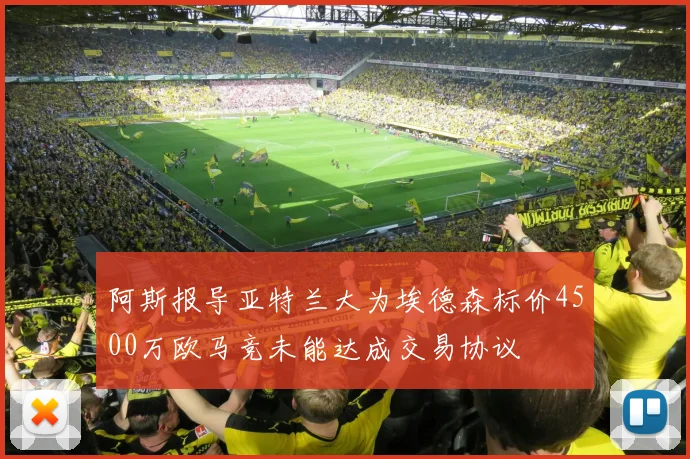 阿斯报导亚特兰大为埃德森标价4500万欧马竞未能达成交易协议